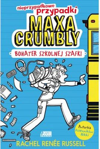Nieprzypadkowe przypadki Maxa Crumbly bohater szkolnej szafki Nieprzypadkowe przypadki Maxa Crumbly bohater szkolnej szafki
