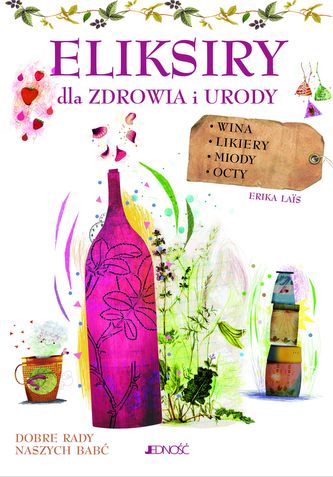 Eliksiry dla zdrowia i urody. Dobre rady naszych babć