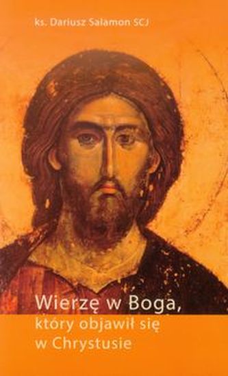Wierzę w Boga, który objawił się w Chrystusie Wierzę w Boga, który objawił się w Chrystusie