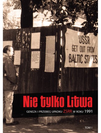 Nie tylko Litwa. Geneza i przebieg upadku ZSRR w roku 1991. Tom 1 Nie tylko Litwa. Geneza i przebieg upadku ZSRR w roku 1991. Tom 1