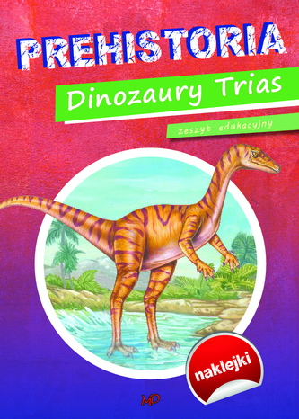 Prehistoria. Dinozaury Trias. Zeszyt edukacyjny z naklejkami