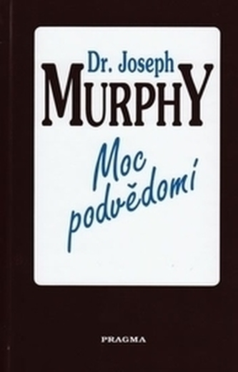 Moc podvědomí : velká kniha vnitřního a vnějšího rozvoje (Joseph Murphy, 1993)