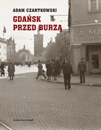GDAŃSK PRZED BURZĄ KORESPONDENCJA Z GDAŃSKA DLA KURIERA WARSZAWSKIEGO TOM 1 1931-1934
