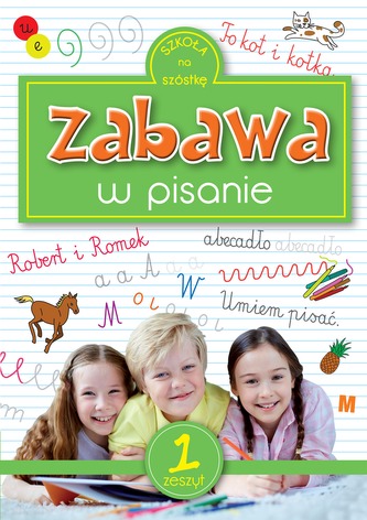 Szkoła na szóstkę. Zabawa w pisanie. Zeszyt 1