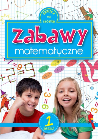 Szkoła na szóstkę. Zabawy matematyczne. Zeszyt 1
