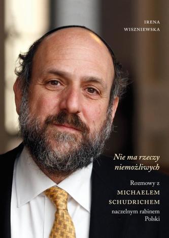 NIE MA RZECZY NIEMOŻLIWYCH ROZMOWY Z MICHAELEM SCHUDRICHEM NACZELNYM RABINEM POLSKI NIE MA RZECZY NIEMOŻLIWYCH ROZMOWY Z MICHAELEM SCHUDRICHEM NACZELNYM RABINEM POLSKI
