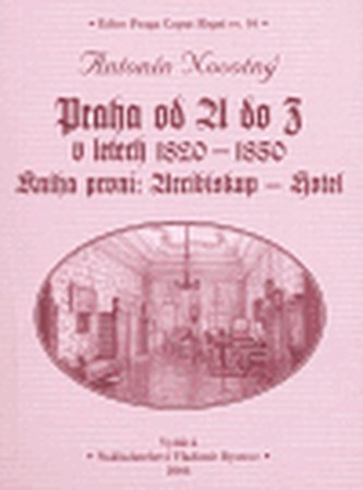 Praha od A do Z v letech 1820-1850 : Arcibiskup - hotel - Kniha 1 (Antonín Novotný, 2004)