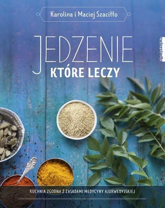 JEDZENIE KTÓRE LECZY KUCHNIA ZGODNA Z ZASADAMI MEDYCYNY AJURWEDYSKIEJ JEDZENIE KTÓRE LECZY KUCHNIA ZGODNA Z ZASADAMI MEDYCYNY AJURWEDYSKIEJ