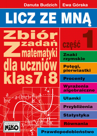 LICZ ZE MNĄ ZBIÓR ZADAŃ Z MATEMATYKI DLA UCZNIÓW KLAS 7 I 8 CZĘŚĆ 1 LICZ ZE MNĄ ZBIÓR ZADAŃ Z MATEMATYKI DLA UCZNIÓW KLAS 7 I 8 CZĘŚĆ 1
