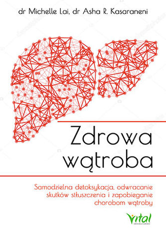 ZDROWA WĄTROBA SAMODZIELNA DETOKSYKACJA ODWRACANIE SKUTKÓW STŁUSZCZENIA I ZAPOBIEGANIE CHOROBOM POPRZEZ WŁAŚCIWE ODŻYWIANI ZDROWA WĄTROBA SAMODZIELNA DETOKSYKACJA ODWRACANIE SKUTKÓW STŁUSZCZENIA I ZAPOBIEGANIE CHOROBOM POPRZEZ WŁAŚCIWE ODŻYWIANI