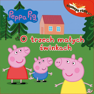 Pewnego razu. Świnka Peppa. O trzech małych świnkach