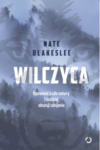 WILCZYCA OPOWIEŚĆ O SILE NATURY I LUDZKIEJ OBSESJI ZABIJANIA WILCZYCA OPOWIEŚĆ O SILE NATURY I LUDZKIEJ OBSESJI ZABIJANIA