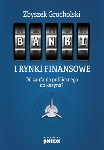 BANKI I RYNKI FINANSOWE OD ZAUFANIA PUBLICZNEGO DO KASYNA