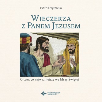 WIECZERZA Z PANEM JEZUSEM O TYM CO NAJWAŻNIEJSZE WE MSZY ŚWIĘTEJ + PŁYTA CD WIECZERZA Z PANEM JEZUSEM O TYM CO NAJWAŻNIEJSZE WE MSZY ŚWIĘTEJ + PŁYTA CD