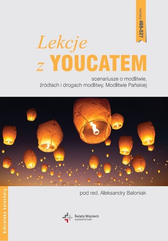 LEKCJE Z YOUCATEM SCENARIUSZE O MODLITWIE ŹRÓDŁACH I DROGACH MODLITWY MODLITWIE PAŃSKIEJ LEKCJE Z YOUCATEM SCENARIUSZE O MODLITWIE ŹRÓDŁACH I DROGACH MODLITWY MODLITWIE PAŃSKIEJ