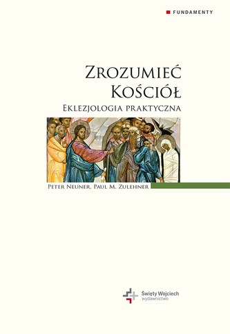 ZROZUMIEĆ KOŚCIÓŁ EKLEZJOLOGIA PRAKTYCZNA ZROZUMIEĆ KOŚCIÓŁ EKLEZJOLOGIA PRAKTYCZNA