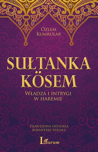 SUŁTANKA KOSEM WŁADZA I INTRYGI W HAREMIE PRAWDZIWA HISTORIA BOHATERKI SERIALU
