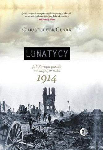 Lunatycy. Jak Europa poszła na wojnę w roku 1914 Lunatycy. Jak Europa poszła na wojnę w roku 1914