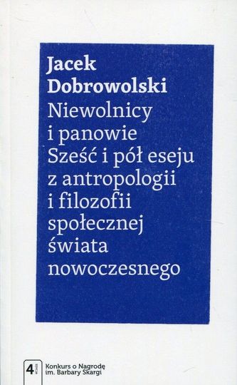 NIEWOLNICY I PANOWIE SZEŚĆ I PÓŁ ESEJU Z ANTROPOLOGII I FILOZOFII SPOŁECZNEJ ŚWIATA NOWOCZESNEGO NIEWOLNICY I PANOWIE SZEŚĆ I PÓŁ ESEJU Z ANTROPOLOGII I FILOZOFII SPOŁECZNEJ ŚWIATA NOWOCZESNEGO