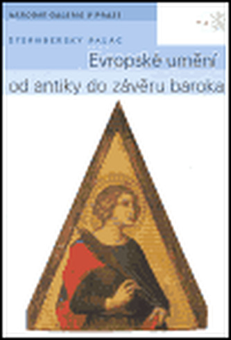 Evropské umění od antiky do závěru baroka : průvodce stálou expozicí Sbírky starého umění Národní galerie v Praze ve Šternberské
