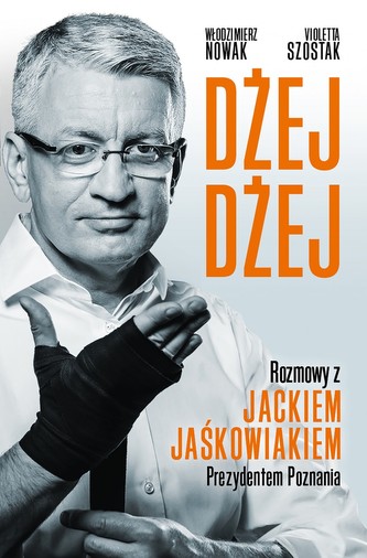 Dżej Dżej. Rozmowy z Jackiem Jaśkowiakiem prezydentem Poznania
