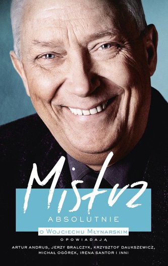 Mistrz. Absolutnie. O Wojciechu Młynarskim opowiadają A. Andrus, J. Bralczyk, K. Daukszewicz