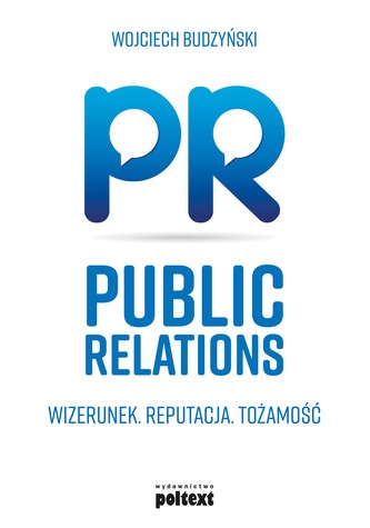 Public Relations. Wizerunek. Reputacja. Tożsamość Public Relations. Wizerunek. Reputacja. Tożsamość