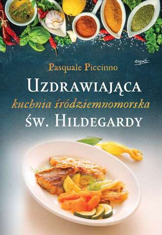 Uzdrawiająca kuchnia śródziemnomorska św. Hildegardy Uzdrawiająca kuchnia śródziemnomorska św. Hildegardy