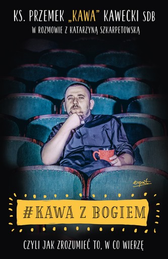 KAWA Z BOGIEM CZYLI JAK ZROZUMIEĆ TO W CO WIERZĘ KAWA Z BOGIEM CZYLI JAK ZROZUMIEĆ TO W CO WIERZĘ