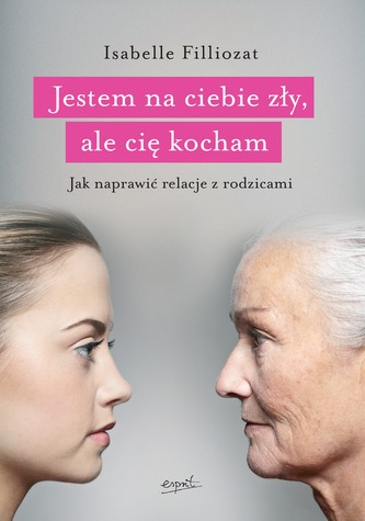 JESTEM NA CIEBIE ZŁY ALE CIĘ KOCHAM JAK NAPRAWIĆ RELACJE Z RODZICAMI JESTEM NA CIEBIE ZŁY ALE CIĘ KOCHAM JAK NAPRAWIĆ RELACJE Z RODZICAMI