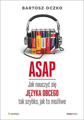 ASAP JAK NAUCZYĆ SIĘ JĘZYKA OBCEGO TAK SZYBKO JAK TO MOŻLIWE ASAP JAK NAUCZYĆ SIĘ JĘZYKA OBCEGO TAK SZYBKO JAK TO MOŻLIWE