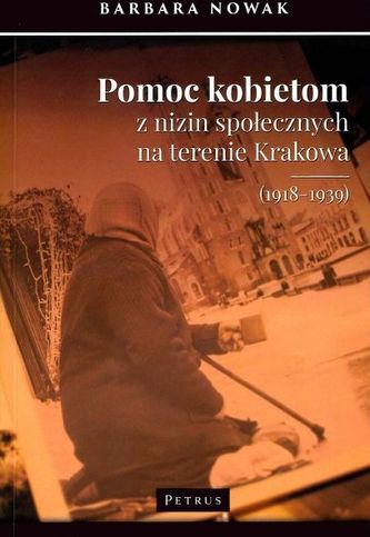 POMOC KOBIETOM Z NIZIN SPOŁECZNYCH NA TERENIE KRAKOWA 1918-1939