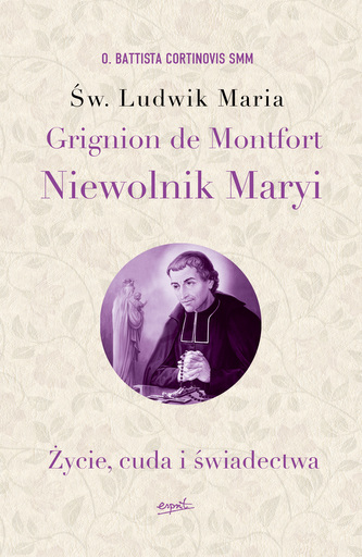 ŚW. LUDWIK MARIA GRIGNION DE MONTFORT NIEWOLNIK MARYI ŻYCIE CUDA I ŚWIADECTWA