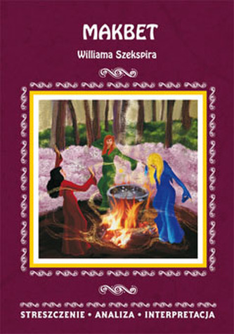 MAKBET WILLIAMA SZEKSPIRA STRESZCZENIE ANALIZA INTERPRETACJA WYD. 3