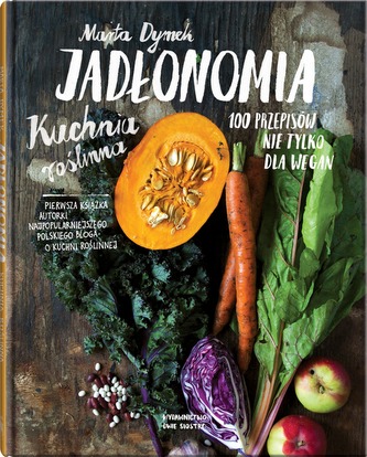 JADŁONOMIA KUCHNIA ROŚLINNA 100 PRZEPISÓW NIE TYLKO DLA WEGAN WYD. 2