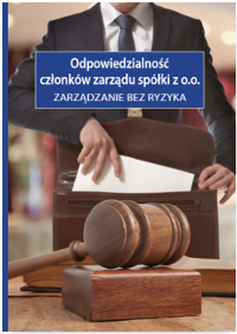 ODPOWIEDZIALNOŚĆ CZŁONKÓW ZARZĄDU SPÓŁKI Z O.O. ZARZĄDZANIE BEZ RYZYKA WYD. 2