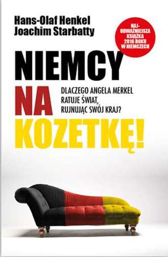NIEMCY NA KOZETKĘ DLACZEGO ANGELA MERKEL RATUJE ŚWIAT RUJNUJĄC SWÓJ KRAJ NIEMCY NA KOZETKĘ DLACZEGO ANGELA MERKEL RATUJE ŚWIAT RUJNUJĄC SWÓJ KRAJ