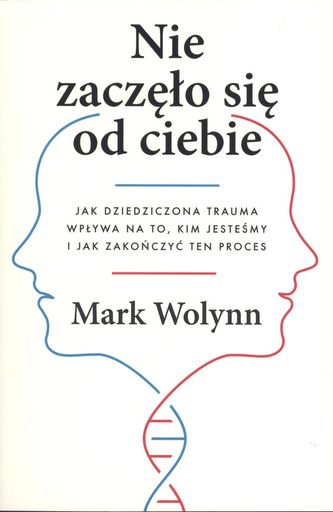 NIE ZACZĘŁO SIĘ OD CIEBIE JAK DZIEDZICZONA TRAUMA WPŁYWA NA TO KIM JESTEŚMY I JAK ZAKOŃCZYĆ TEN PROCES