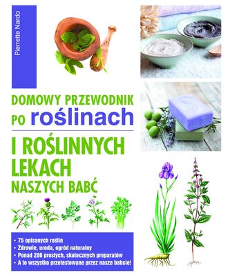 DOMOWY PRZEWODNIK PO ROŚLINACH  I ROŚLINNYCH LEKACH NASZYCH BABĆ