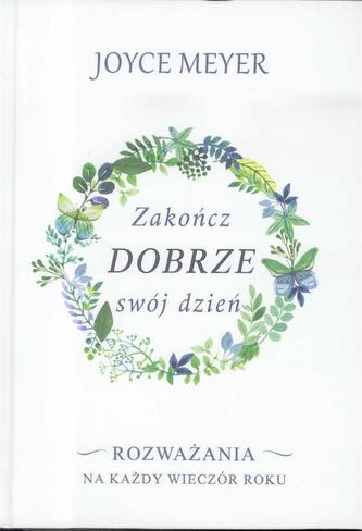 Zakończ dobrze swój dzień. Rozważania na każdy wieczór roku Zakończ dobrze swój dzień. Rozważania na każdy wieczór roku
