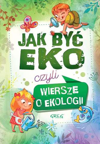 JAK BYĆ EKO CZYLI WIERSZE O EKOLOGII JAK BYĆ EKO CZYLI WIERSZE O EKOLOGII