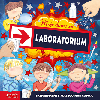 MOJE DOMOWE LABORATORIUM EKSPERYMENTY MAŁEGO NAUKOWCA