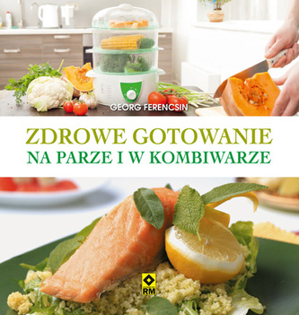 ZDROWE GOTOWANIE NA PARZE I W KOMBIWARZE WYD. 2 ZDROWE GOTOWANIE NA PARZE I W KOMBIWARZE WYD. 2