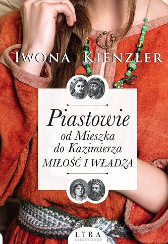 Piastowie od Mieszka do Kazimierza. Miłość i władza