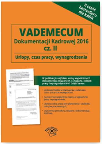 URLOPY CZAS PRACY WYNAGRODZENIA VADEMECUM DOKUMENTACJI KADROWEJ 2016 CZĘŚĆ 2