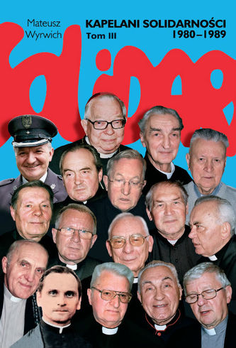 KAPELANI SOLIDARNOŚCI 1980-1989 TOM 3 WYD. 2017