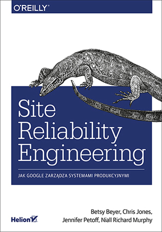 SITE RELIABILITY ENGINEERING JAK GOOGLE ZARZĄDZA SYSTEMAMI PRODUKCYJNYMI