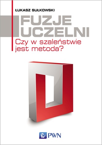 FUZJE UCZELNI CZY W SZALEŃSTWIE JEST METODA