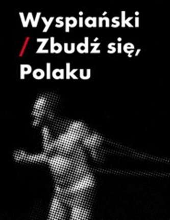 WYSPIAŃSKI ZBUDŹ SIĘ POLAKU WYSPIAŃSKI ZBUDŹ SIĘ POLAKU