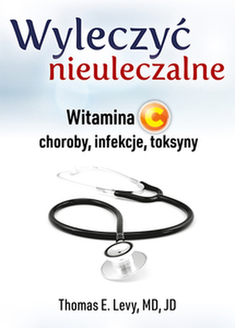 WYLECZYĆ NIEULECZALNE WITAMINA C CHOROBY INFEKCJE TOKSYNY